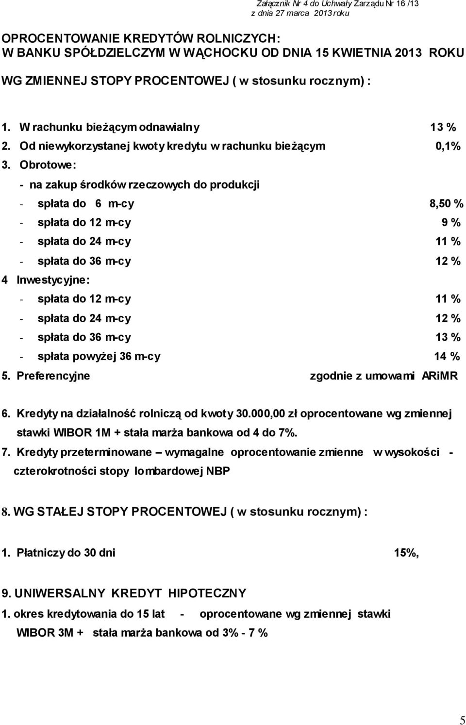 Obrotowe: - na zakup środków rzeczowych do produkcji - spłata do 6 m-cy 8,50 % - spłata do 12 m-cy 9 % - spłata do 24 m-cy 11 % - spłata do 36 m-cy 12 % 4 Inwestycyjne: - spłata do 24 m-cy 12 % -