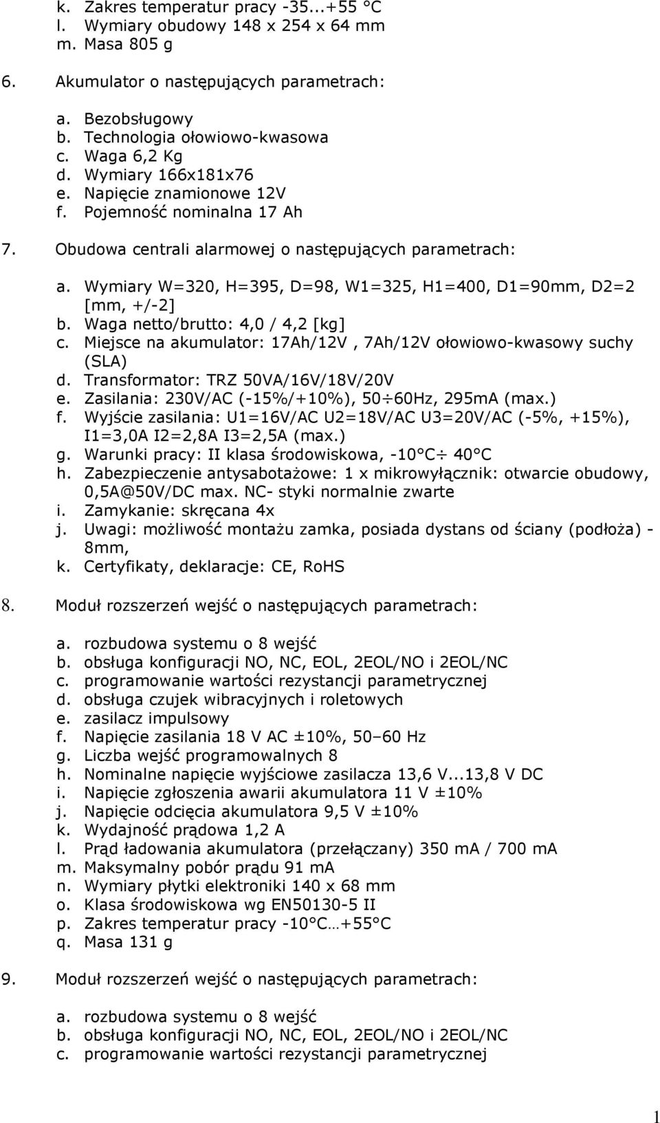 Wymiary W=320, H=395, D=98, W1=325, H1=400, D1=90mm, D2=2 [mm, +/-2] b. Waga netto/brutto: 4,0 / 4,2 [kg] c. Miejsce na akumulator: 17Ah/12V, 7Ah/12V ołowiowo-kwasowy suchy (SLA) d.