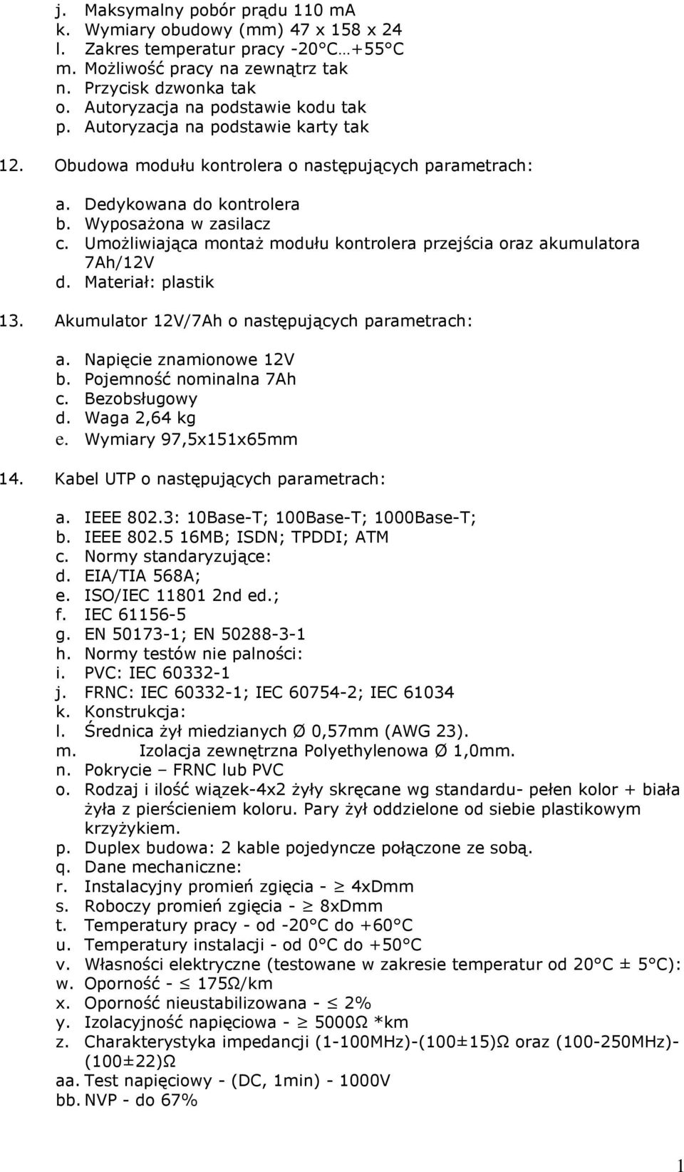 Umożliwiająca montaż modułu kontrolera przejścia oraz akumulatora 7Ah/12V d. Materiał: plastik 13. Akumulator 12V/7Ah o następujących parametrach: a. Napięcie znamionowe 12V b.