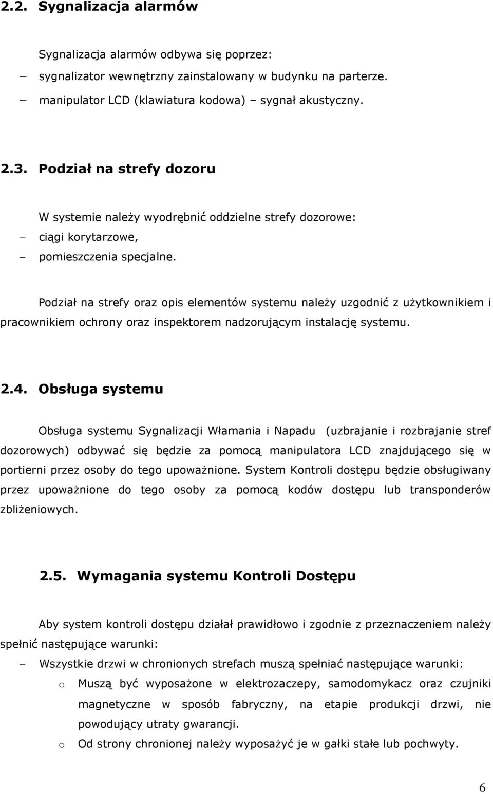 Podział na strefy oraz opis elementów systemu należy uzgodnić z użytkownikiem i pracownikiem ochrony oraz inspektorem nadzorującym instalację systemu. 2.4.