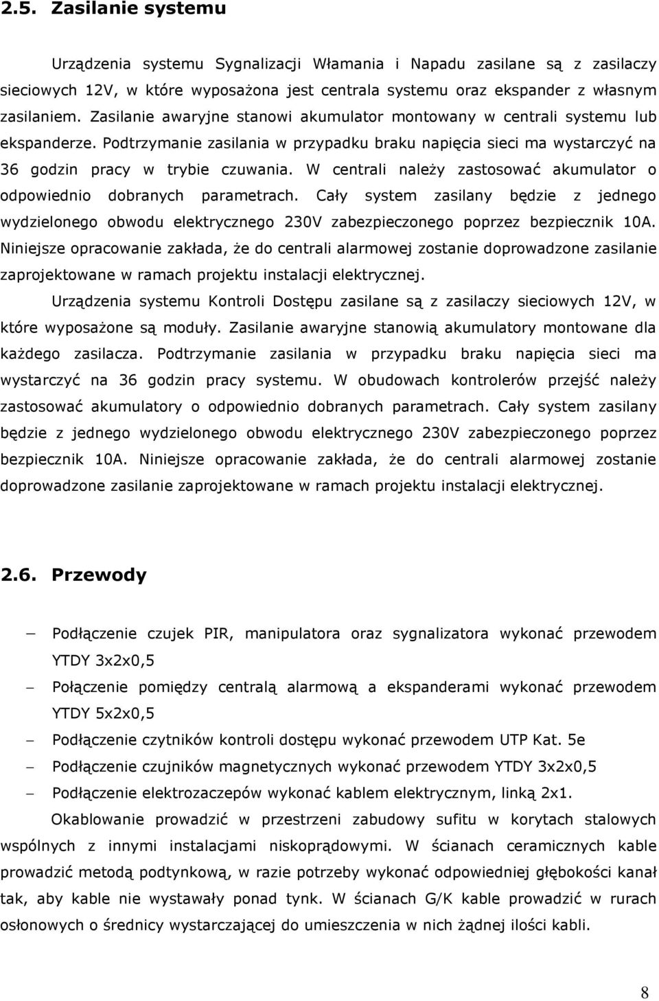 W centrali należy zastosować akumulator o odpowiednio dobranych parametrach. Cały system zasilany będzie z jednego wydzielonego obwodu elektrycznego 230V zabezpieczonego poprzez bezpiecznik 10A.