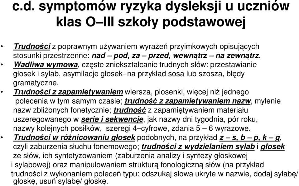 Trudności z zapamiętywaniem wiersza, piosenki, więcej niż jednego polecenia w tym samym czasie; trudność z zapamiętywaniem nazw, mylenie nazw zbliżonych fonetycznie; trudność z zapamiętywaniem