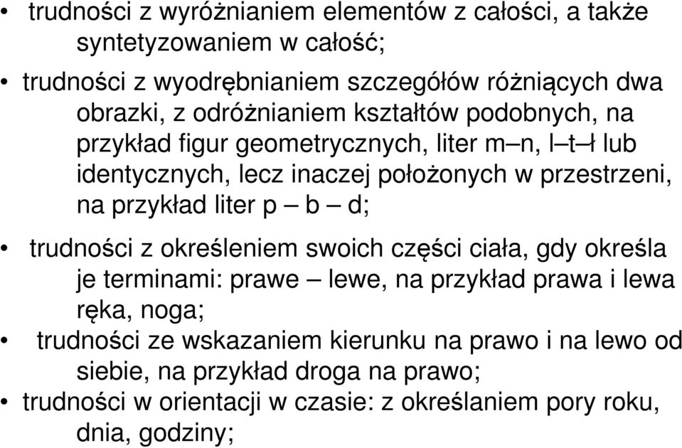 przykład liter p b d; trudności z określeniem swoich części ciała, gdy określa je terminami: prawe lewe, na przykład prawa i lewa ręka, noga;