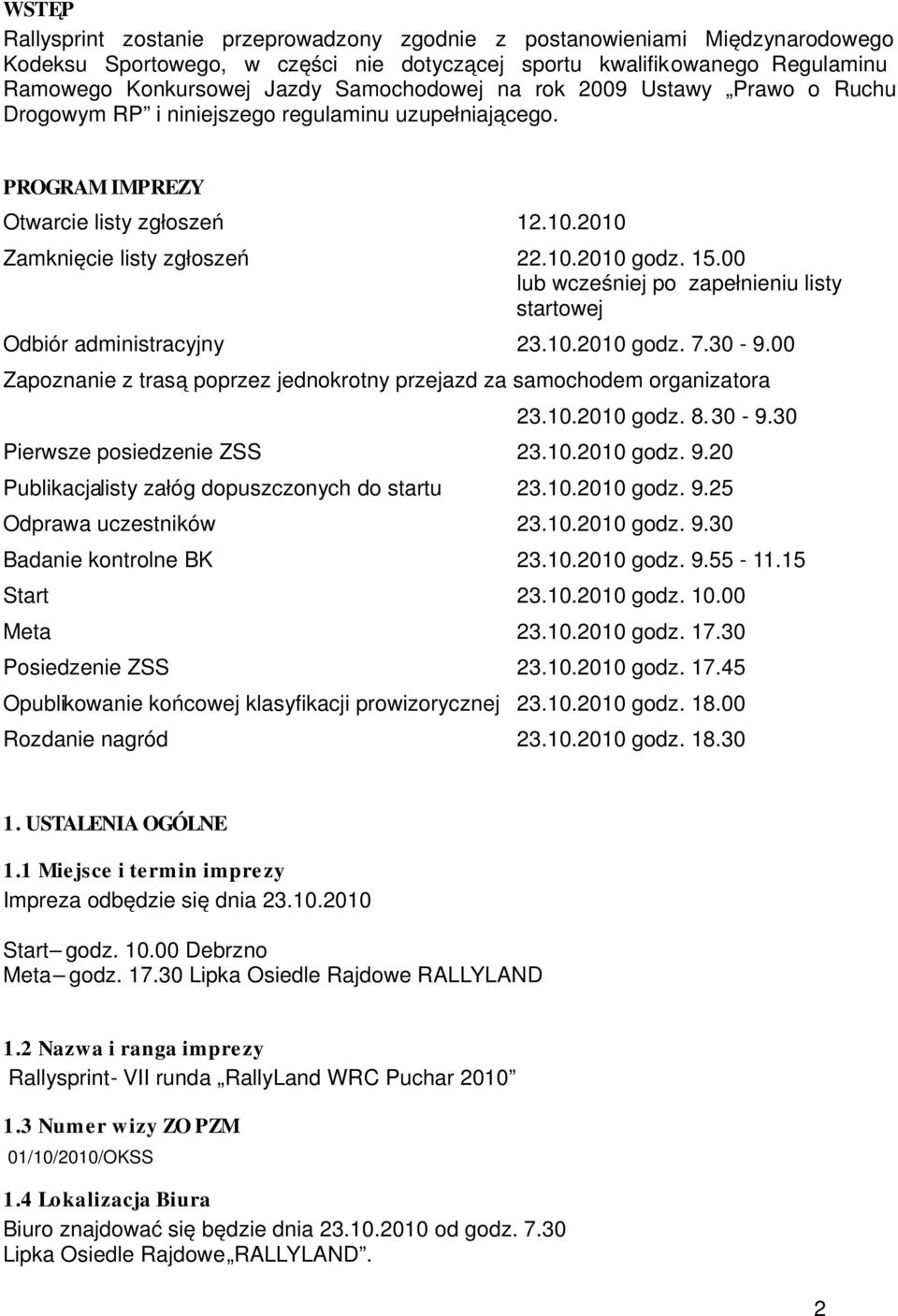 00 lub wcześniej po zapełnieniu listy startowej Odbiór administracyjny 23.10.2010 godz. 7.30-9.00 Zapoznanie z trasą poprzez jednokrotny przejazd za samochodem organizatora 23.10.2010 godz. 8.30-9.30 Pierwsze posiedzenie ZSS 23.