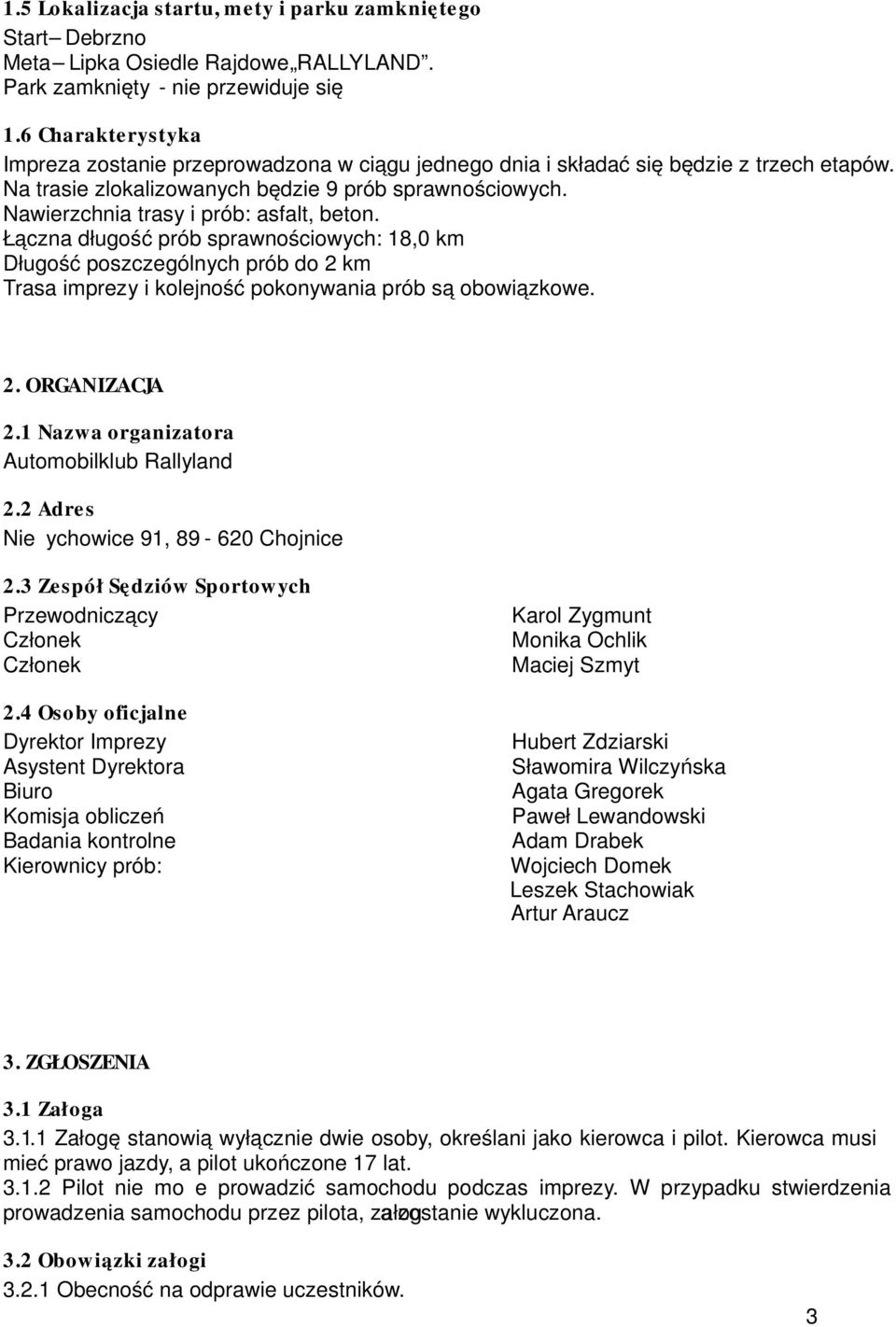 Nawierzchnia trasy i prób: asfalt, beton. Łączna długość prób sprawnościowych: 18,0 km Długość poszczególnych prób do 2 km Trasa imprezy i kolejność pokonywania prób są obowiązkowe. 2. ORGANIZACJA 2.