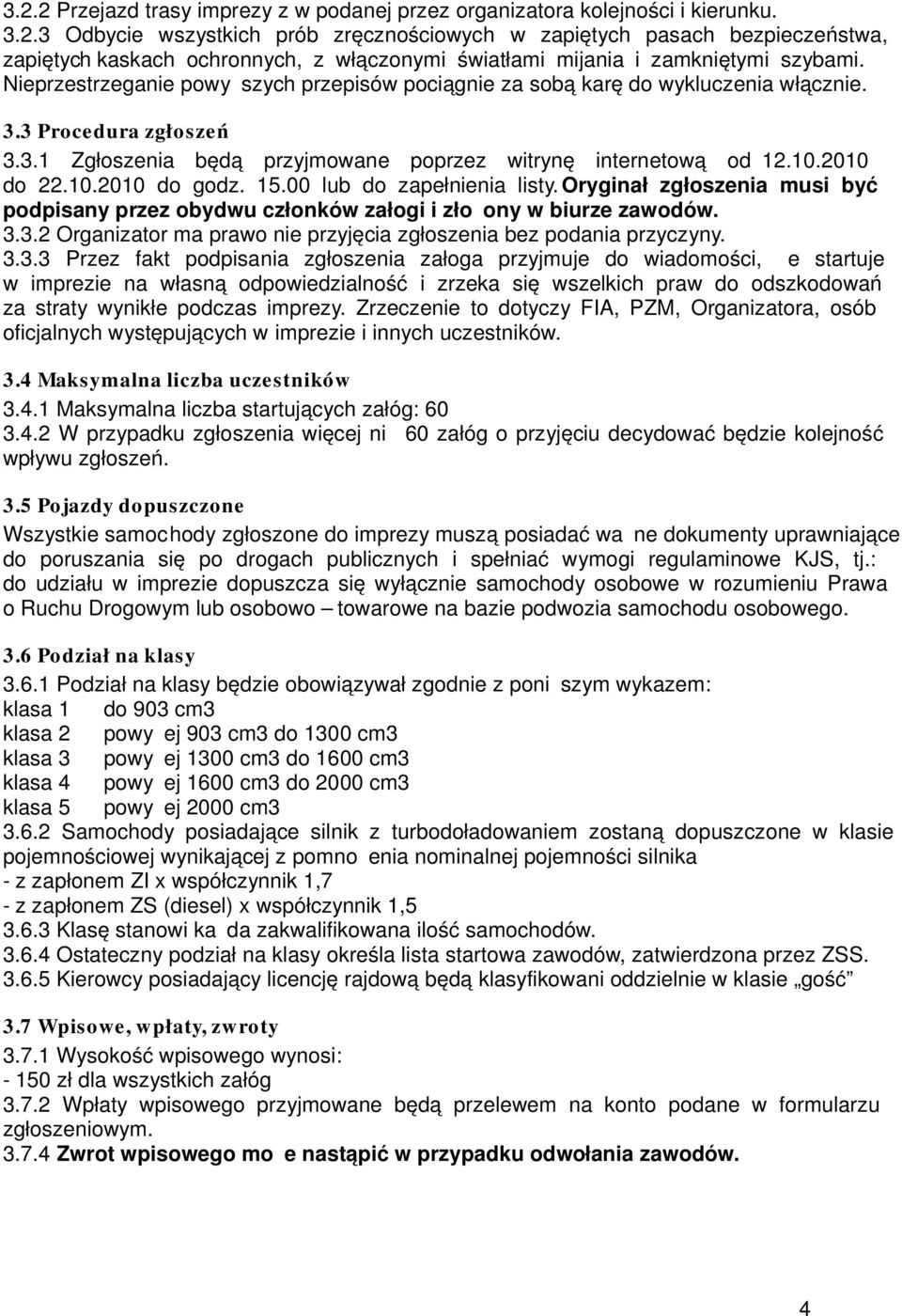 15.00 lub do zapełnienia listy. Oryginał zgłoszenia musi być podpisany przez obydwu członków załogi i złożony w biurze zawodów. 3.3.2 Organizator ma prawo nie przyjęcia zgłoszenia bez podania przyczyny.