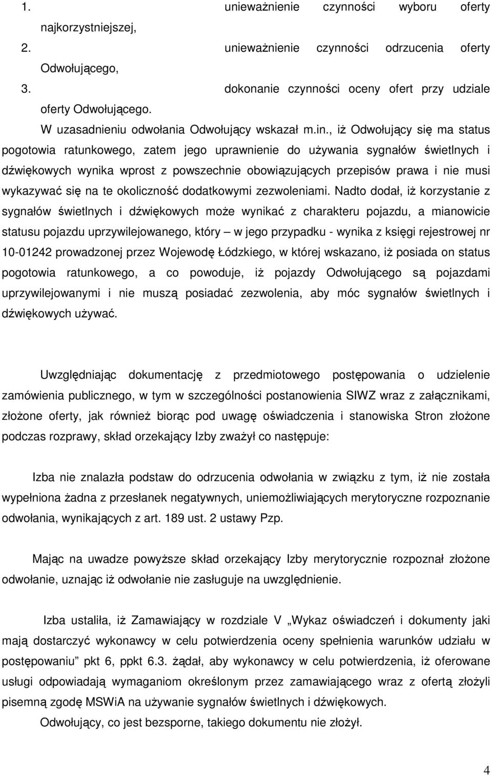 , iŝ Odwołujący się ma status pogotowia ratunkowego, zatem jego uprawnienie do uŝywania sygnałów świetlnych i dźwiękowych wynika wprost z powszechnie obowiązujących przepisów prawa i nie musi