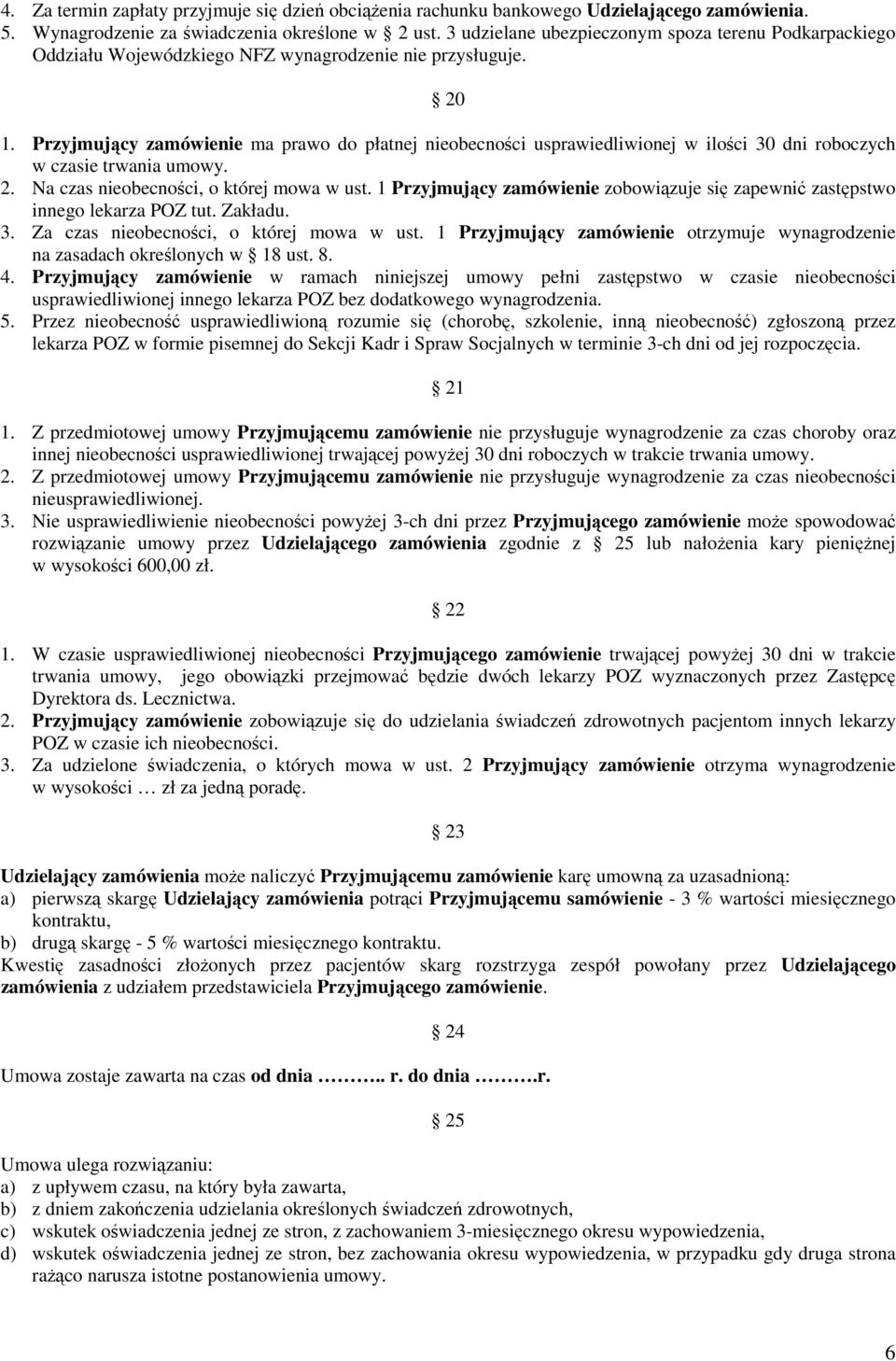 Przyjmujący zamówienie ma prawo do płatnej nieobecności usprawiedliwionej w ilości 30 dni roboczych w czasie trwania umowy. 2. Na czas nieobecności, o której mowa w ust.