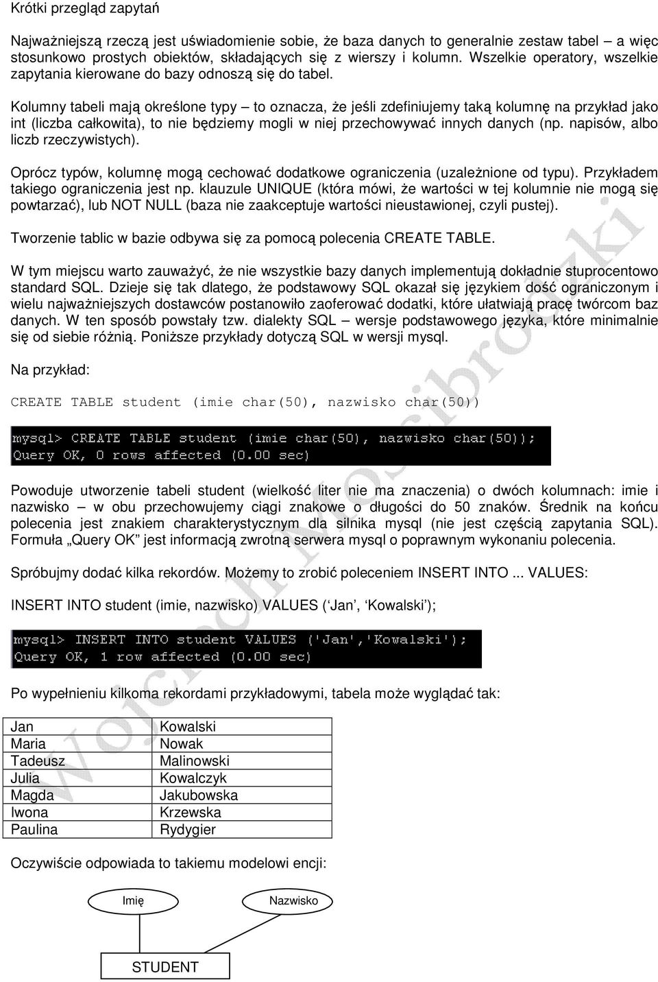Kolumny tabeli mają określone typy to oznacza, Ŝe jeśli zdefiniujemy taką kolumnę na przykład jako int (liczba całkowita), to nie będziemy mogli w niej przechowywać innych danych (np.