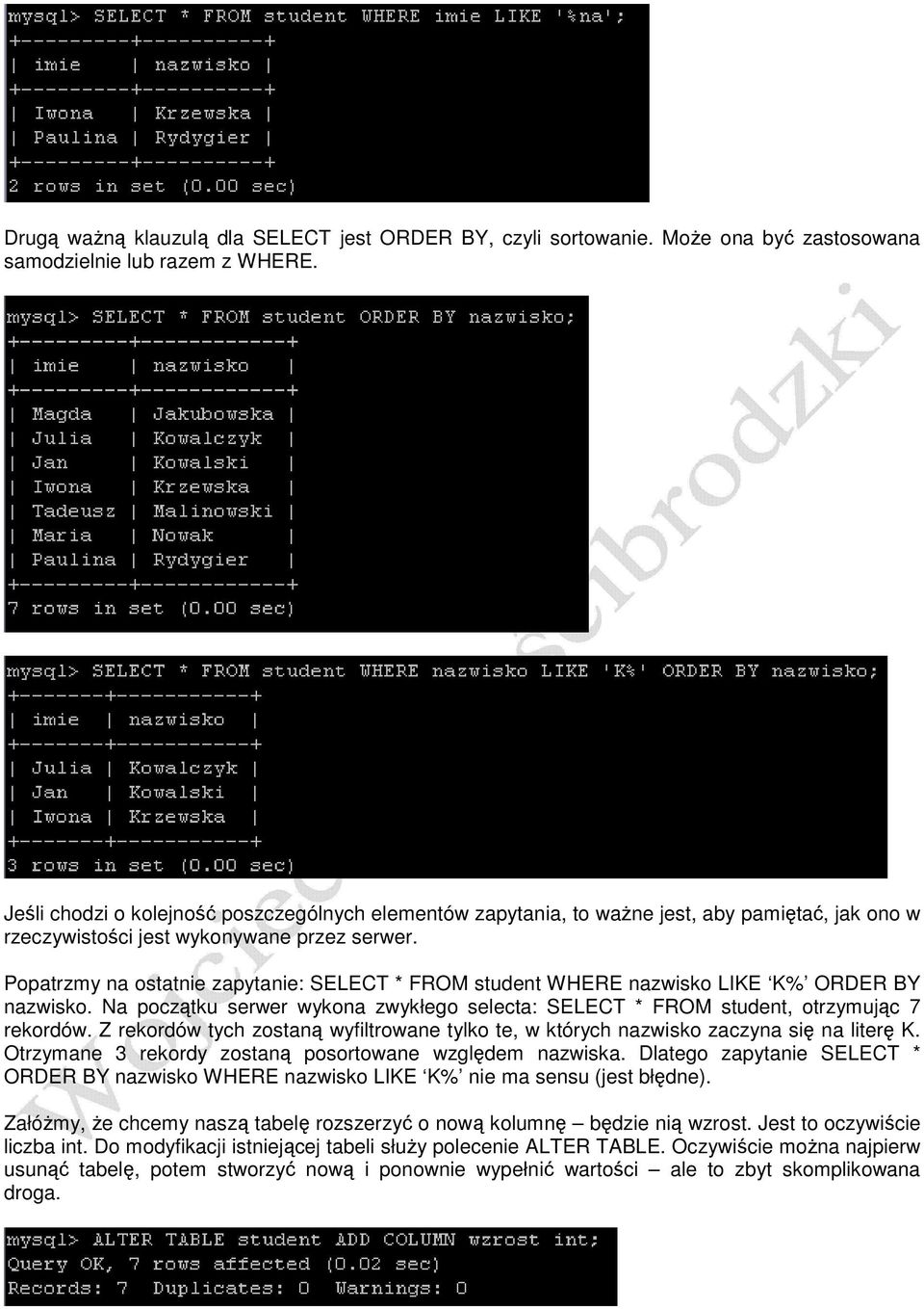 Popatrzmy na ostatnie zapytanie: SELECT * FROM student WHERE nazwisko LIKE K% ORDER BY nazwisko. Na początku serwer wykona zwykłego selecta: SELECT * FROM student, otrzymując 7 rekordów.