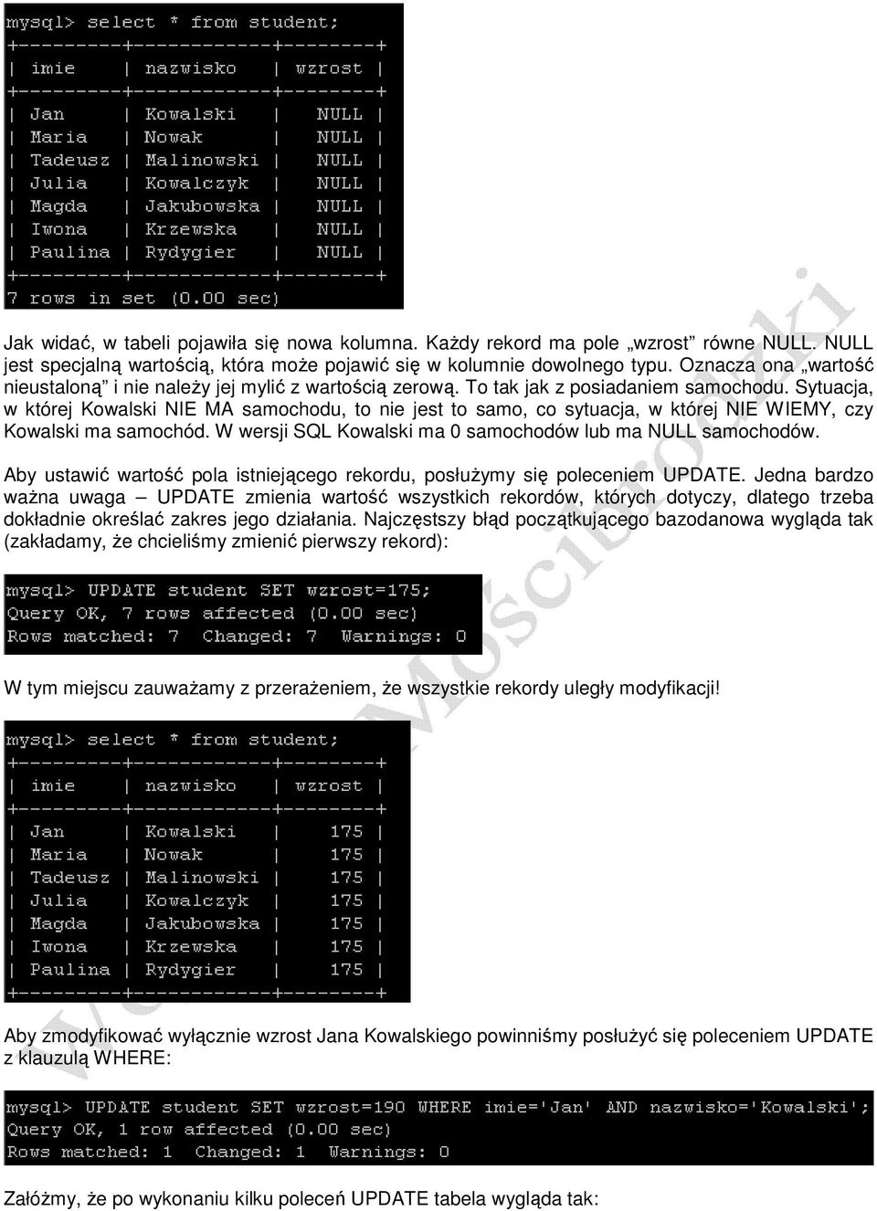 Sytuacja, w której Kowalski NIE MA samochodu, to nie jest to samo, co sytuacja, w której NIE WIEMY, czy Kowalski ma samochód. W wersji SQL Kowalski ma 0 samochodów lub ma NULL samochodów.