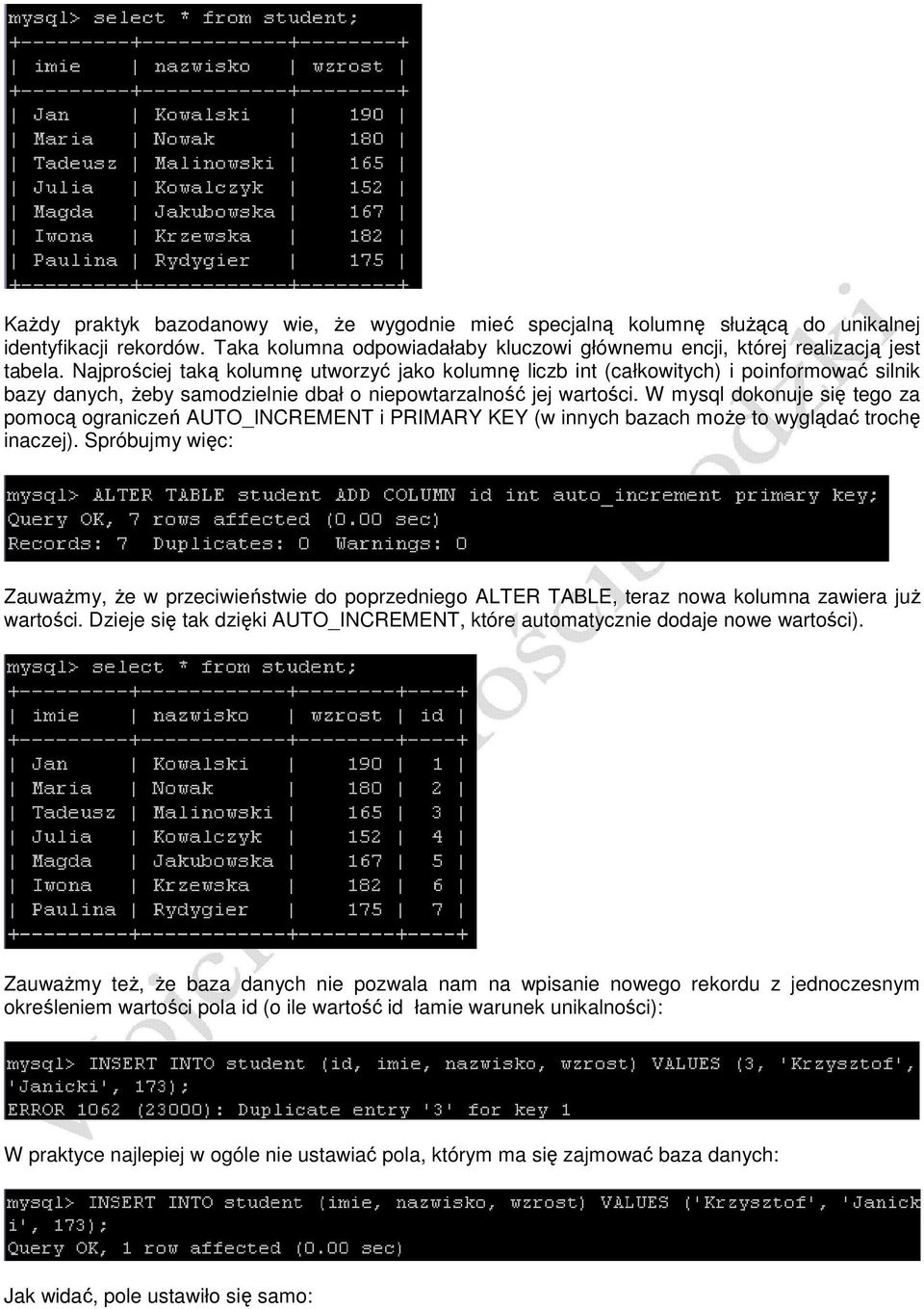 W mysql dokonuje się tego za pomocą ograniczeń AUTO_INCREMENT i PRIMARY KEY (w innych bazach moŝe to wyglądać trochę inaczej).