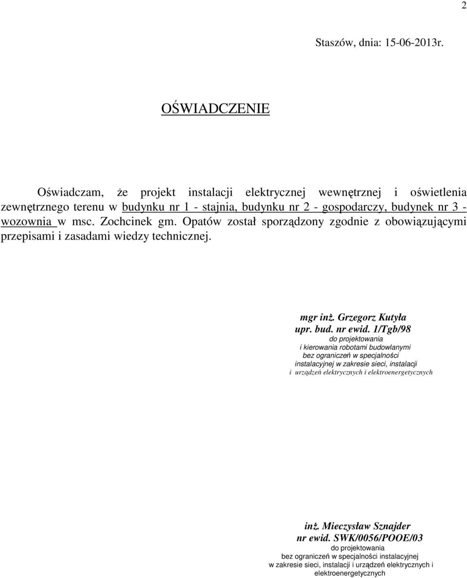 msc. Zochcinek gm. Opatów został sporządzony zgodnie z obowiązującymi przepisami i zasadami wiedzy technicznej. mgr inŝ. Grzegorz Kutyła upr. bud. nr ewid.