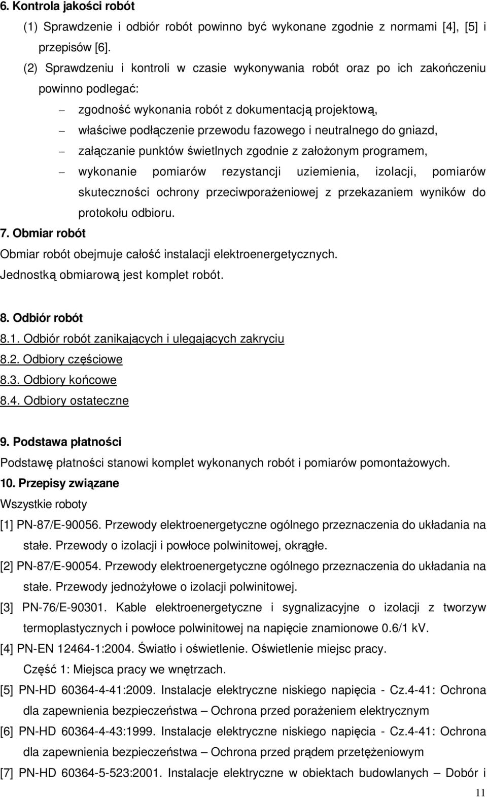 neutralnego do gniazd, załączanie punktów świetlnych zgodnie z założonym programem, wykonanie pomiarów rezystancji uziemienia, izolacji, pomiarów skuteczności ochrony przeciwporażeniowej z