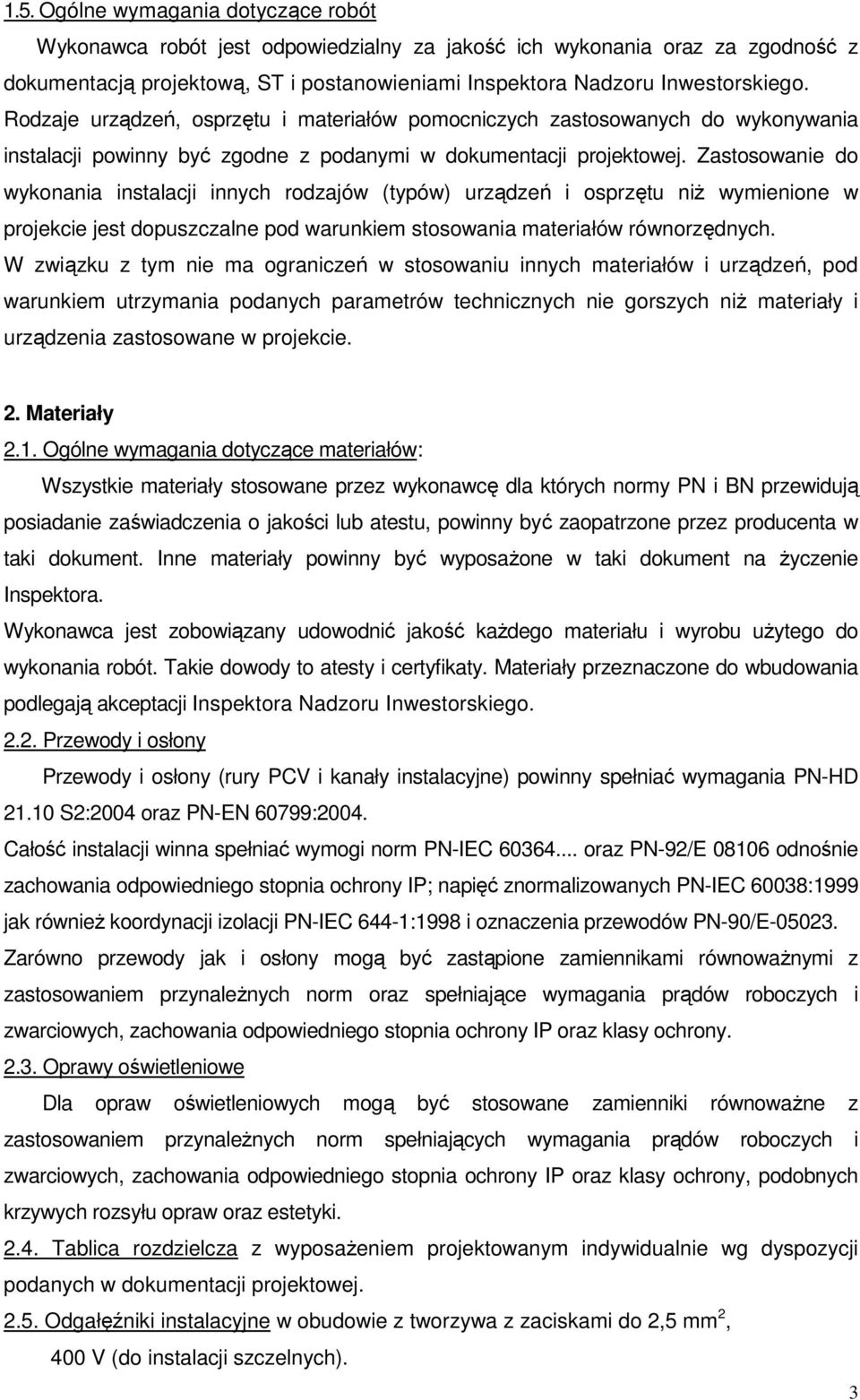 Zastosowanie do wykonania instalacji innych rodzajów (typów) urządzeń i osprzętu niż wymienione w projekcie jest dopuszczalne pod warunkiem stosowania materiałów równorzędnych.