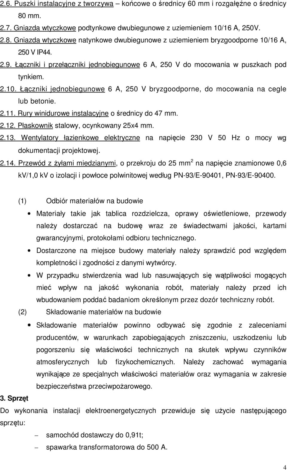 Rury winidurowe instalacyjne o średnicy do 47 mm. 2.12. Płaskownik stalowy, ocynkowany 25x4 mm. 2.13. Wentylatory łazienkowe elektryczne na napięcie 230 V 50 Hz o mocy wg dokumentacji projektowej. 2.14.