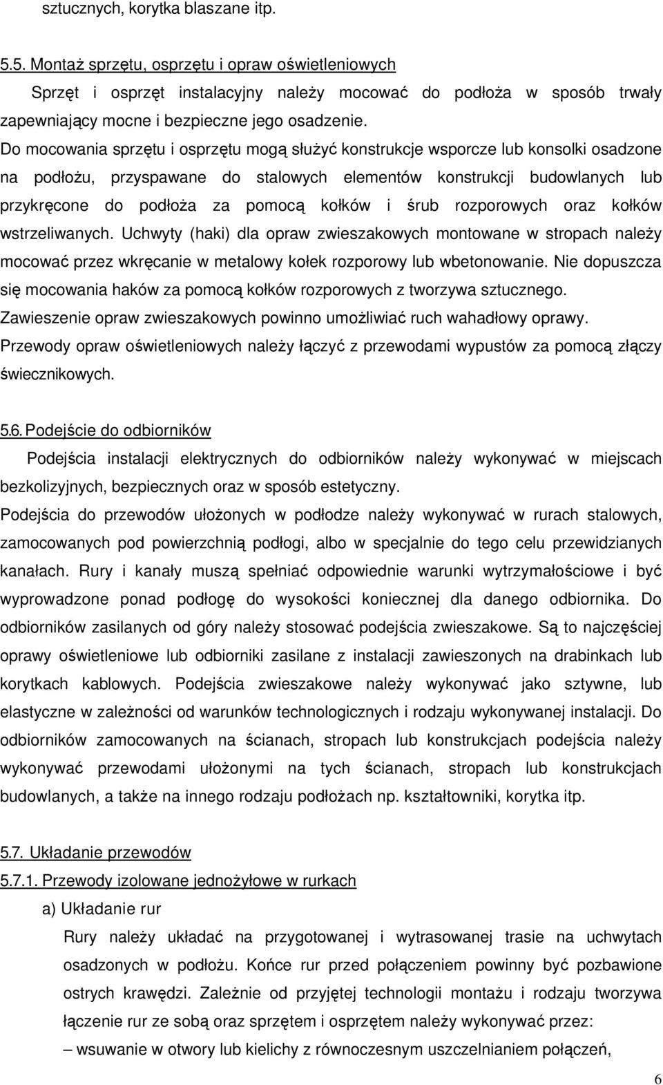 Do mocowania sprzętu i osprzętu mogą służyć konstrukcje wsporcze lub konsolki osadzone na podłożu, przyspawane do stalowych elementów konstrukcji budowlanych lub przykręcone do podłoża za pomocą