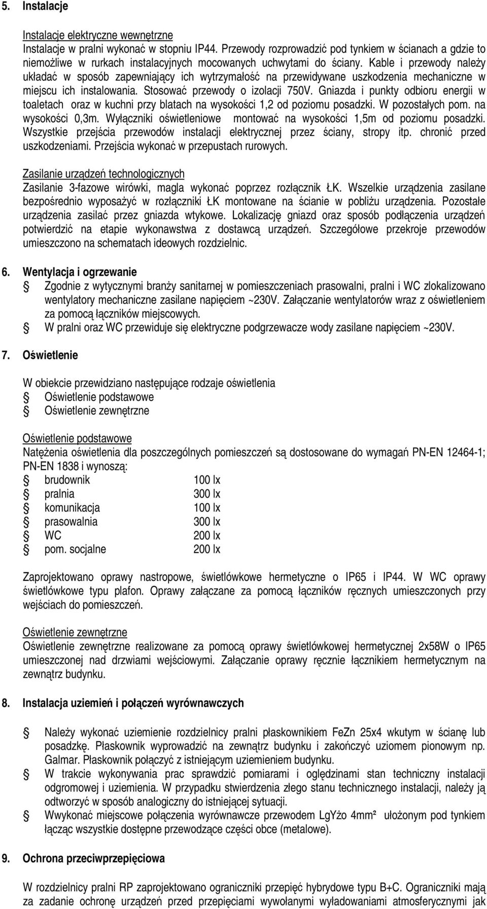 Kable i przewody należy układać w sposób zapewniający ich wytrzymałość na przewidywane uszkodzenia mechaniczne w miejscu ich instalowania. Stosować przewody o izolacji 750V.