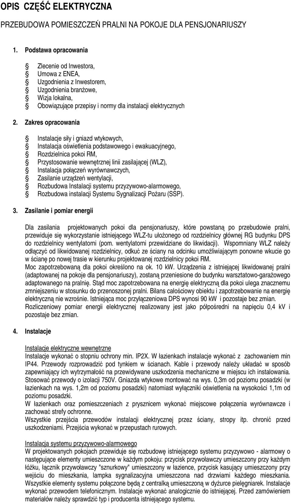 Zakres opracowania Instalacje siły i gniazd wtykowych, Instalacja oświetlenia podstawowego i ewakuacyjnego, Rozdzielnica pokoi RM, Przystosowanie wewnętrznej linii zasilającej (WLZ), Instalacja