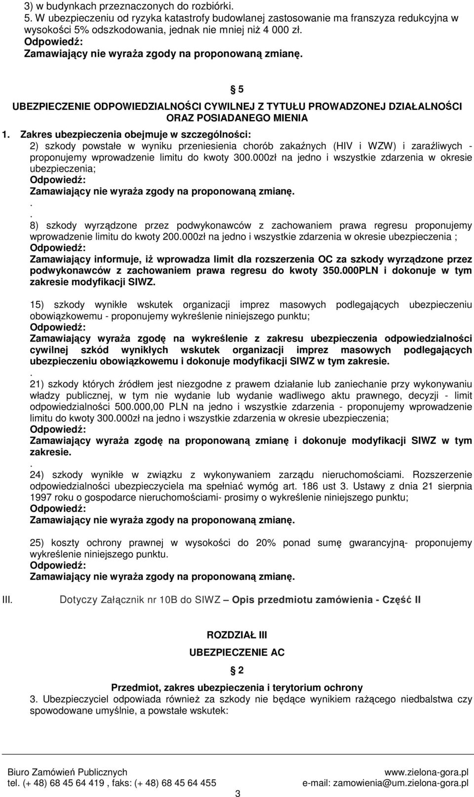 zakaźnych (HIV i WZW) i zaraźliwych - proponujemy wprowadzenie limitu do kwoty 300000zł na jedno i wszystkie zdarzenia w okresie ubezpieczenia; 8) szkody wyrządzone przez podwykonawców z zachowaniem