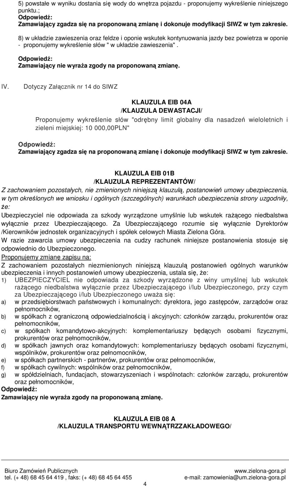 04A /KLAUZULA DEWASTACJI/ Proponujemy wykreślenie słów "odrębny limit globalny dla nasadzeń wieloletnich i zieleni miejskiej: 10 000,00PLN" Zamawiający zgadza się na proponowaną zmianę i dokonuje