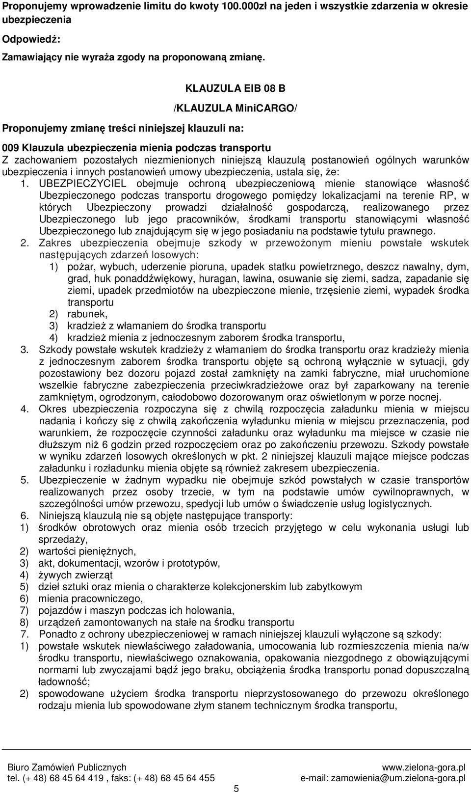 Ubezpieczonego podczas transportu drogowego pomiędzy lokalizacjami na terenie RP, w których Ubezpieczony prowadzi działalność gospodarczą, realizowanego przez Ubezpieczonego lub jego pracowników,