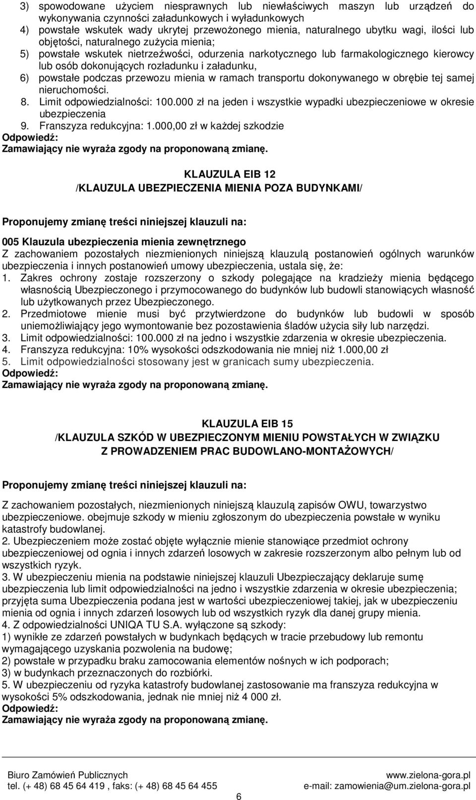 6) powstałe podczas przewozu mienia w ramach transportu dokonywanego w obrębie tej samej nieruchomości 8 Limit odpowiedzialności: 100000 zł na jeden i wszystkie wypadki ubezpieczeniowe w okresie