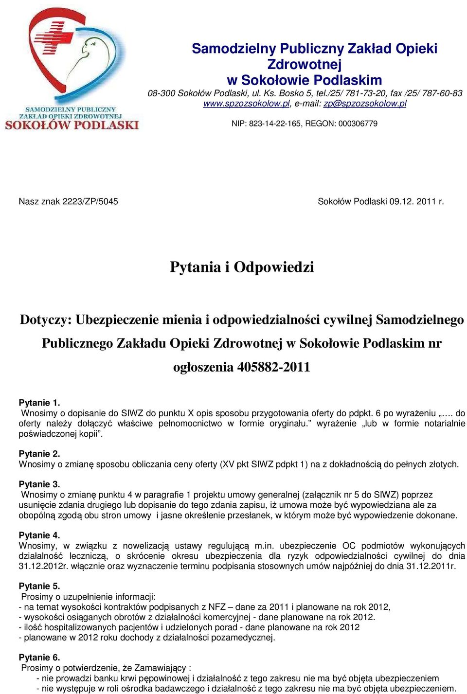 Pytania i Odpowiedzi Dotyczy: Ubezpieczenie mienia i odpowiedzialności cywilnej Samodzielnego Publicznego Zakładu Opieki Zdrowotnej w Sokołowie Podlaskim nr ogłoszenia 405882-2011 Pytanie 1.