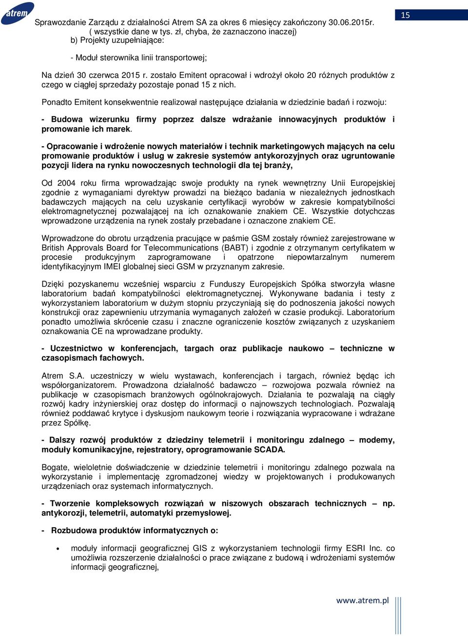 Ponadto Emitent konsekwentnie realizował następujące działania w dziedzinie badań i rozwoju: - Budowa wizerunku firmy poprzez dalsze wdrażanie innowacyjnych produktów i promowanie ich marek.