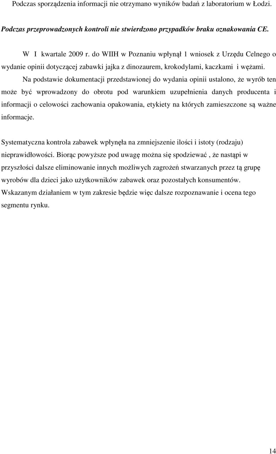 Na podstawie dokumentacji przedstawionej do wydania opinii ustalono, że wyrób ten może być wprowadzony do obrotu pod warunkiem uzupełnienia danych producenta i informacji o celowości zachowania