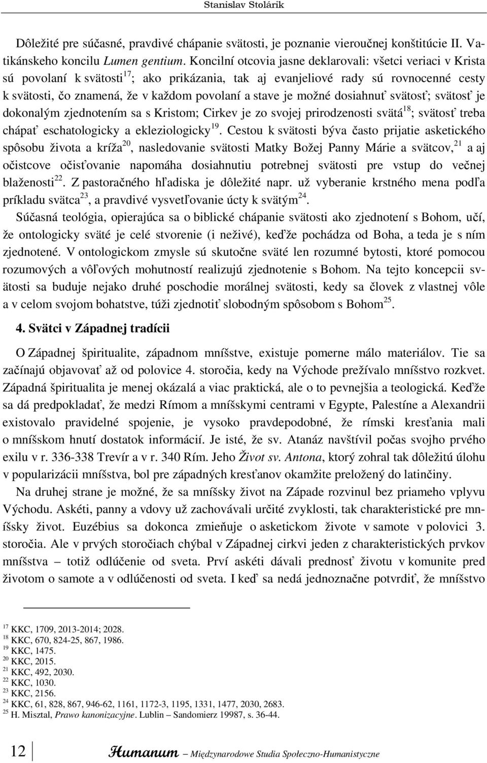 stave je možné dosiahnuť svätosť; svätosť je dokonalým zjednotením sa s Kristom; Cirkev je zo svojej prirodzenosti svätá 18 ; svätosť treba chápať eschatologicky a ekleziologicky 19.