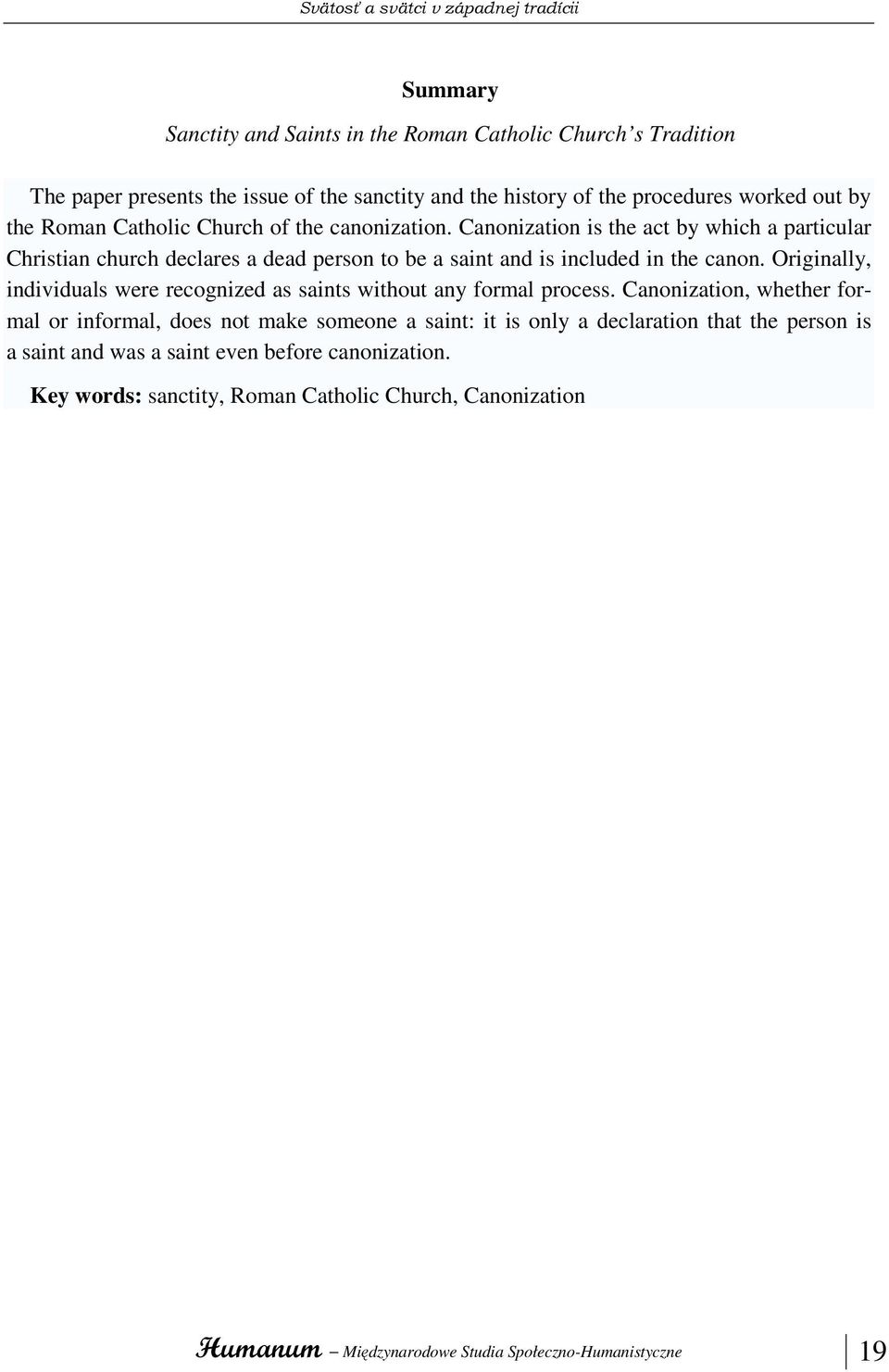 Canonization is the act by which a particular Christian church declares a dead person to be a saint and is included in the canon.