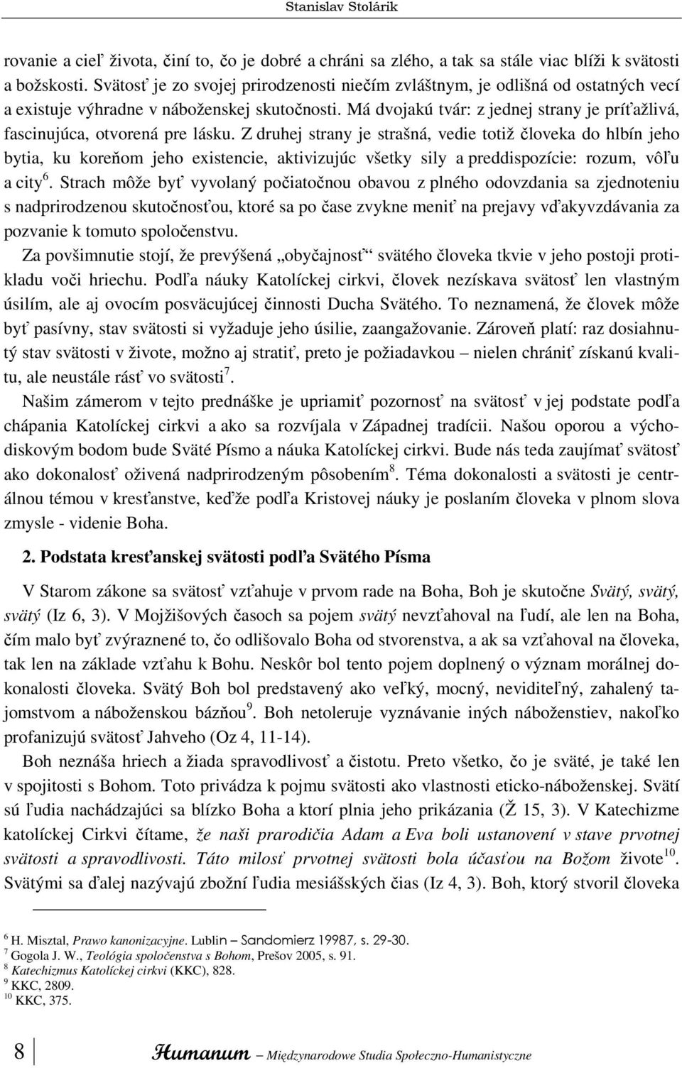 Má dvojakú tvár: z jednej strany je príťažlivá, fascinujúca, otvorená pre lásku.