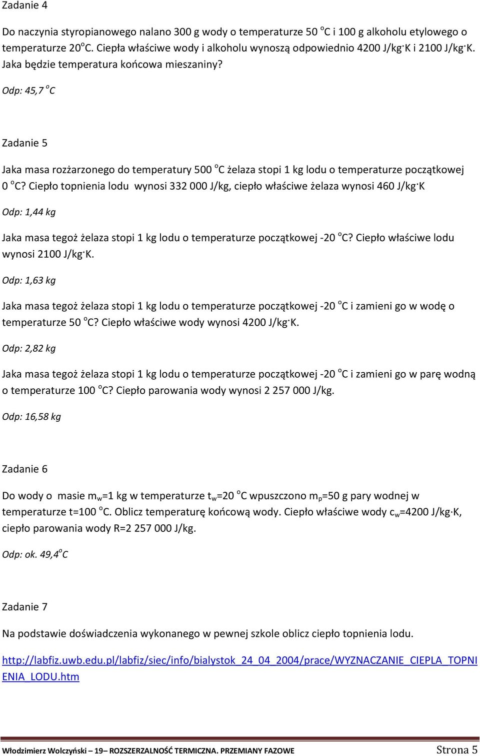 Odp: 45,7 o C Zadanie 5 Jaka masa rozżarzonego do temperatury 500 o C żelaza stopi 1 kg lodu o temperaturze początkowej 0 o C?