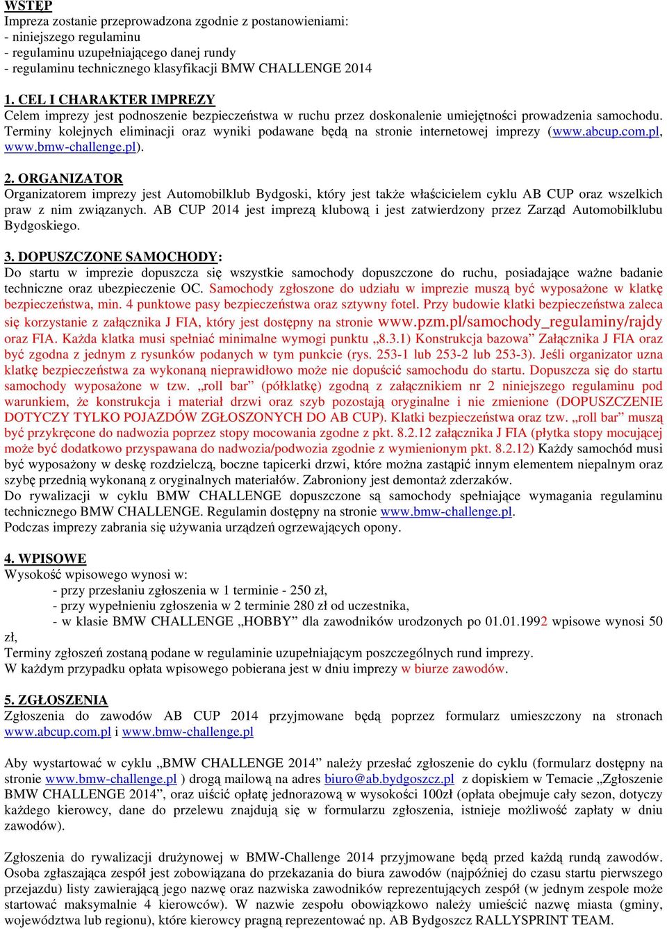 Terminy kolejnych eliminacji oraz wyniki podawane będą na stronie internetowej imprezy (www.abcup.com.pl, www.bmw-challenge.pl). 2.