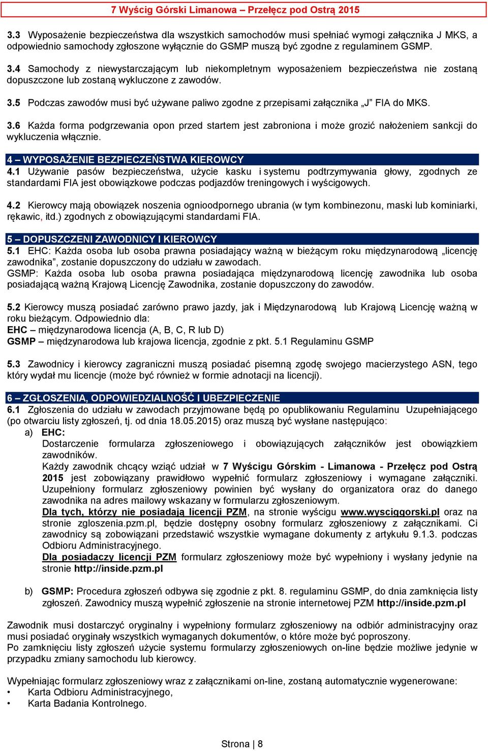 5 Podczas zawodów musi być używane paliwo zgodne z przepisami załącznika J FIA do MKS. 3.