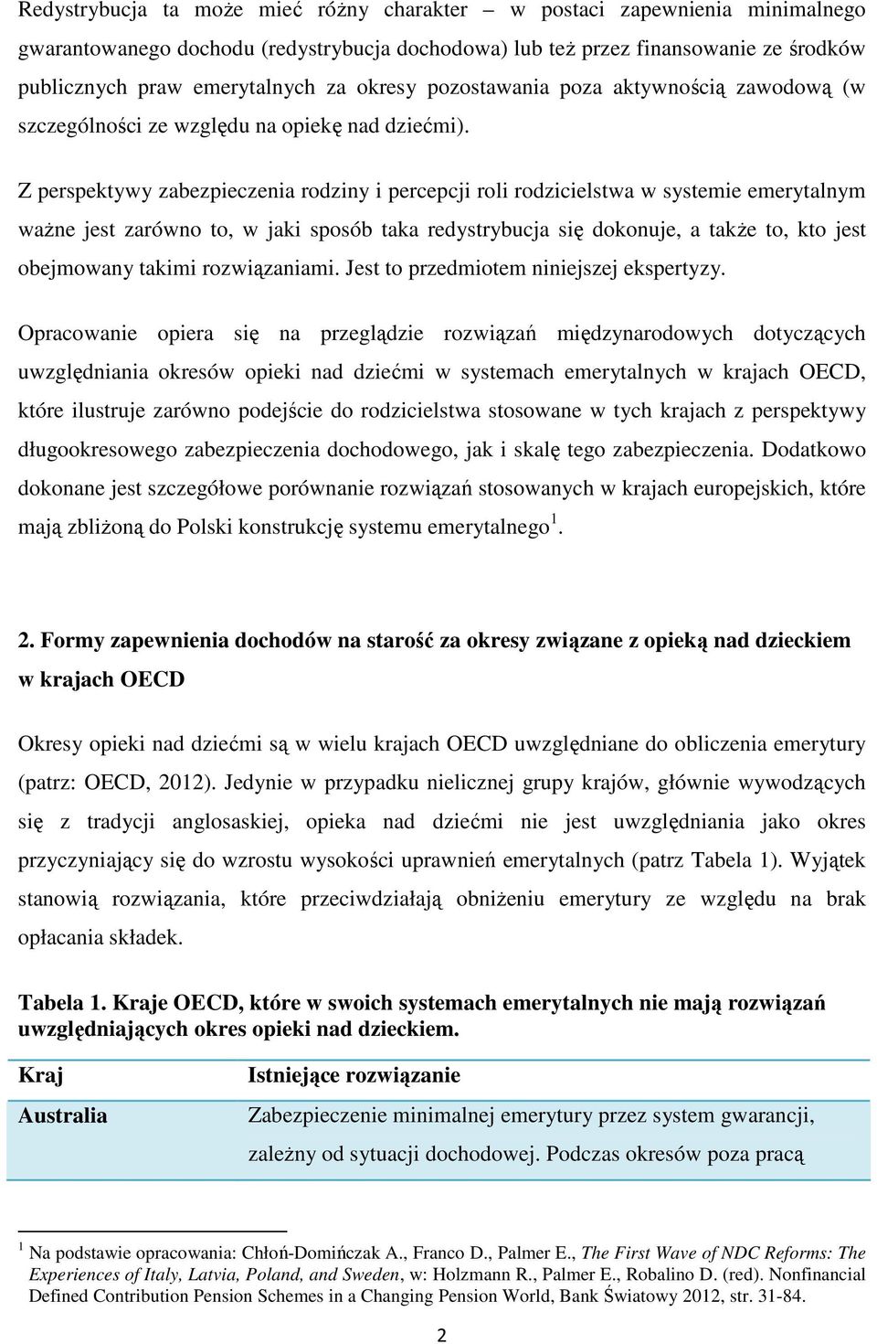 Z perspektywy zabezpieczenia rodziny i percepcji roli rodzicielstwa w systemie emerytalnym ważne jest zarówno to, w jaki sposób taka redystrybucja się dokonuje, a także to, kto jest obejmowany takimi