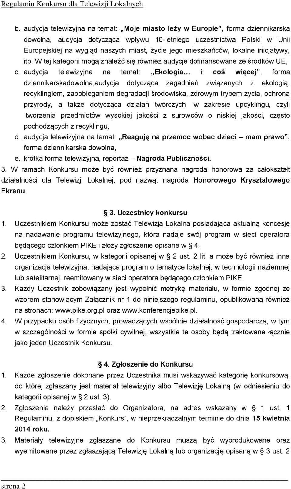 audycja telewizyjna na temat: Ekologia i coś więcej, forma dziennikarskadowolna,audycja dotycząca zagadnień związanych z ekologią, recyklingiem, zapobieganiem degradacji środowiska, zdrowym trybem