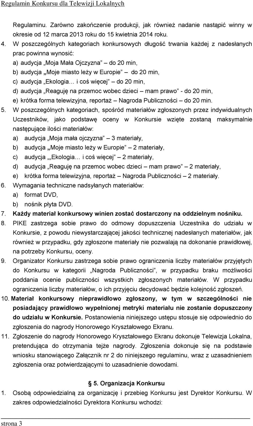 audycja Ekologia i coś więcej do 20 min, d) audycja Reaguję na przemoc wobec dzieci mam prawo - do 20 min, e) krótka forma telewizyjna, reportaż Nagroda Publiczności do 20 min. 5.