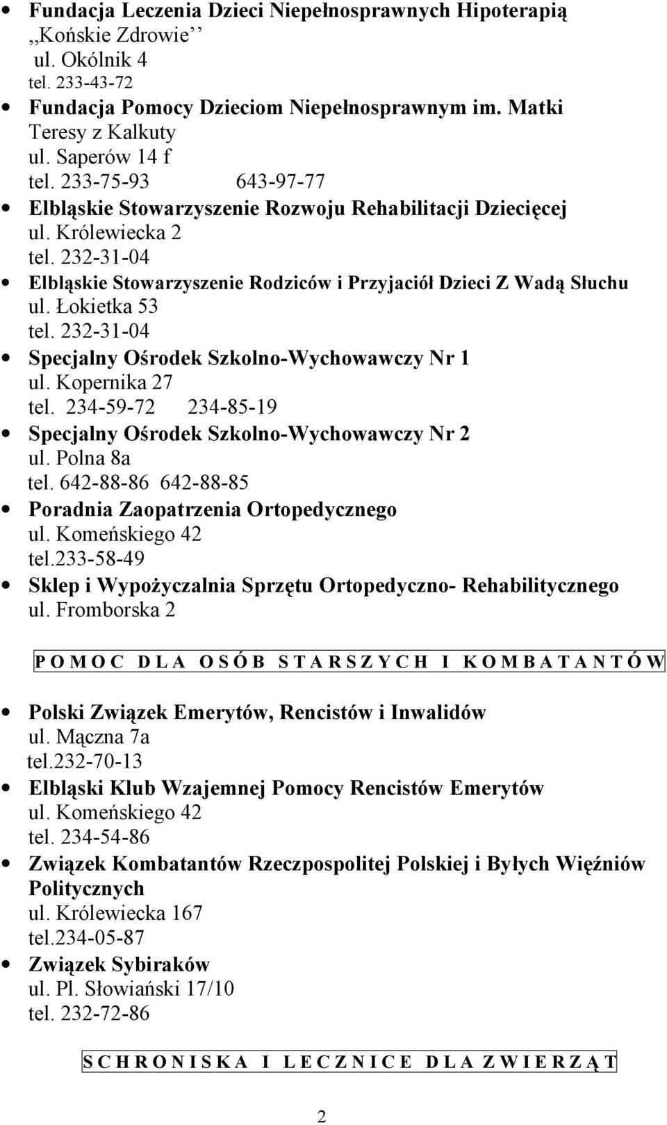 232-31-04 Specjalny Ośrodek Szkolno-Wychowawczy Nr 1 ul. Kopernika 27 tel. 234-59-72 234-85-19 Specjalny Ośrodek Szkolno-Wychowawczy Nr 2 ul. Polna 8a tel.