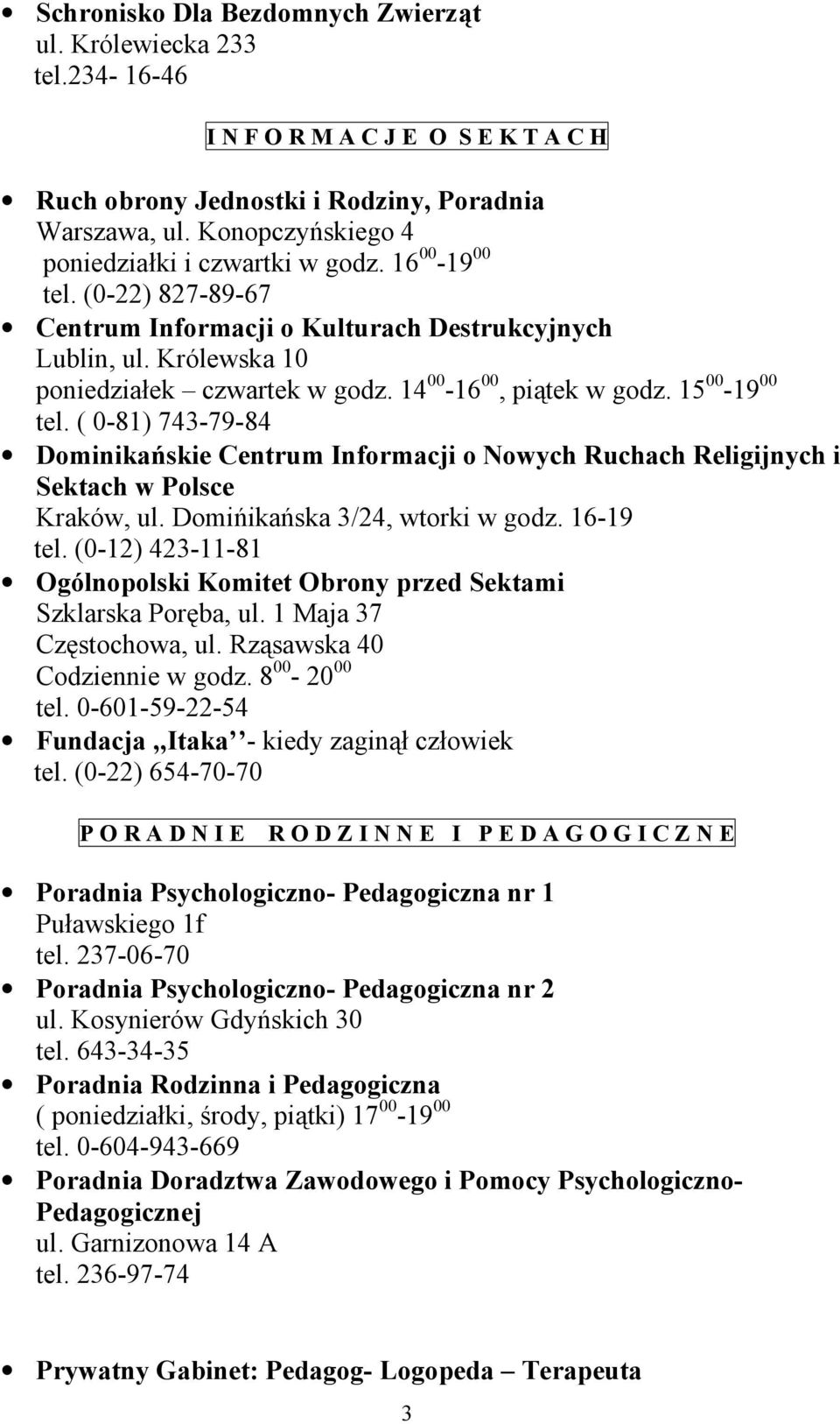 14 00-16 00, piątek w godz. 15 00-19 00 tel. ( 0-81) 743-79-84 Dominikańskie Centrum Informacji o Nowych Ruchach Religijnych i Sektach w Polsce Kraków, ul. Domińikańska 3/24, wtorki w godz. 16-19 tel.