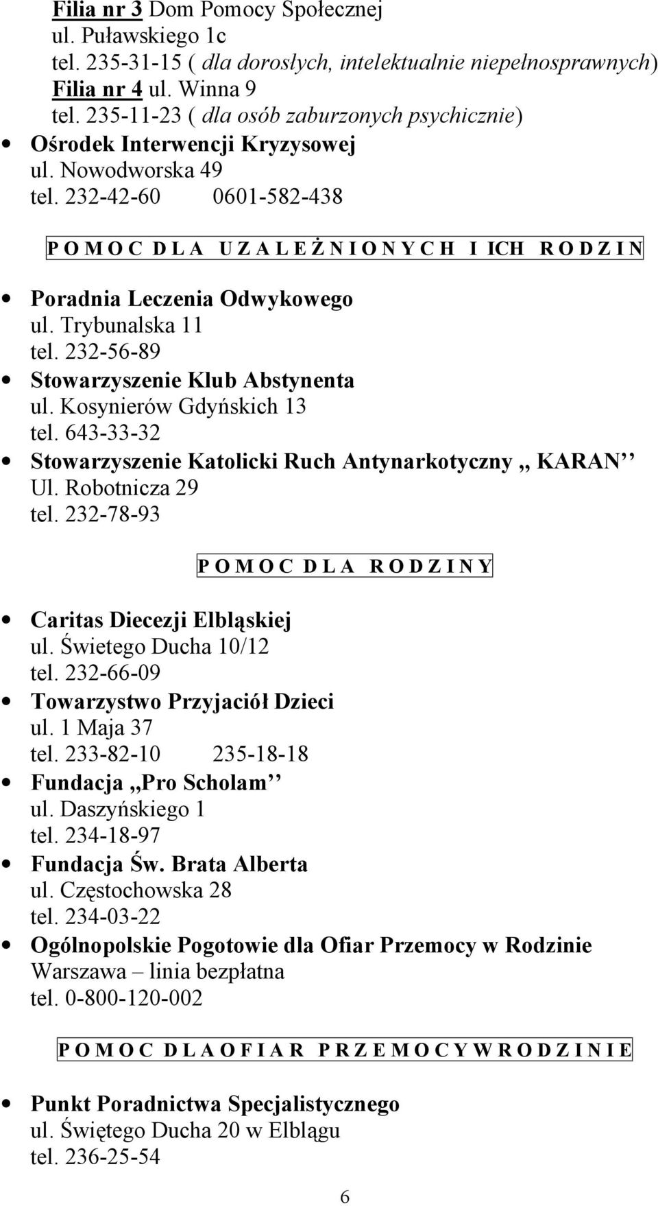 232-42-60 0601-582-438 P O M O C D L A U Z A L E Ż N I O N Y C H I ICH R O D Z I N Poradnia Leczenia Odwykowego ul. Trybunalska 11 tel. 232-56-89 Stowarzyszenie Klub Abstynenta ul.