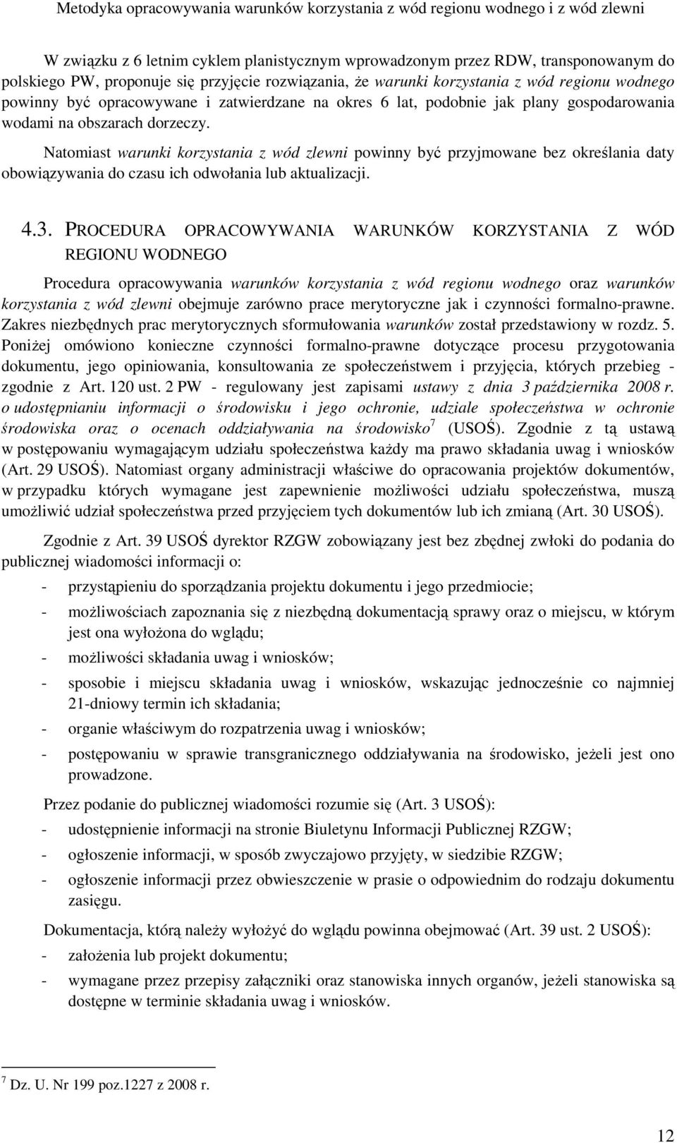 Natomiast warunki korzystania z wód zlewni powinny być przyjmowane bez określania daty obowiązywania do czasu ich odwołania lub aktualizacji. 4.3.