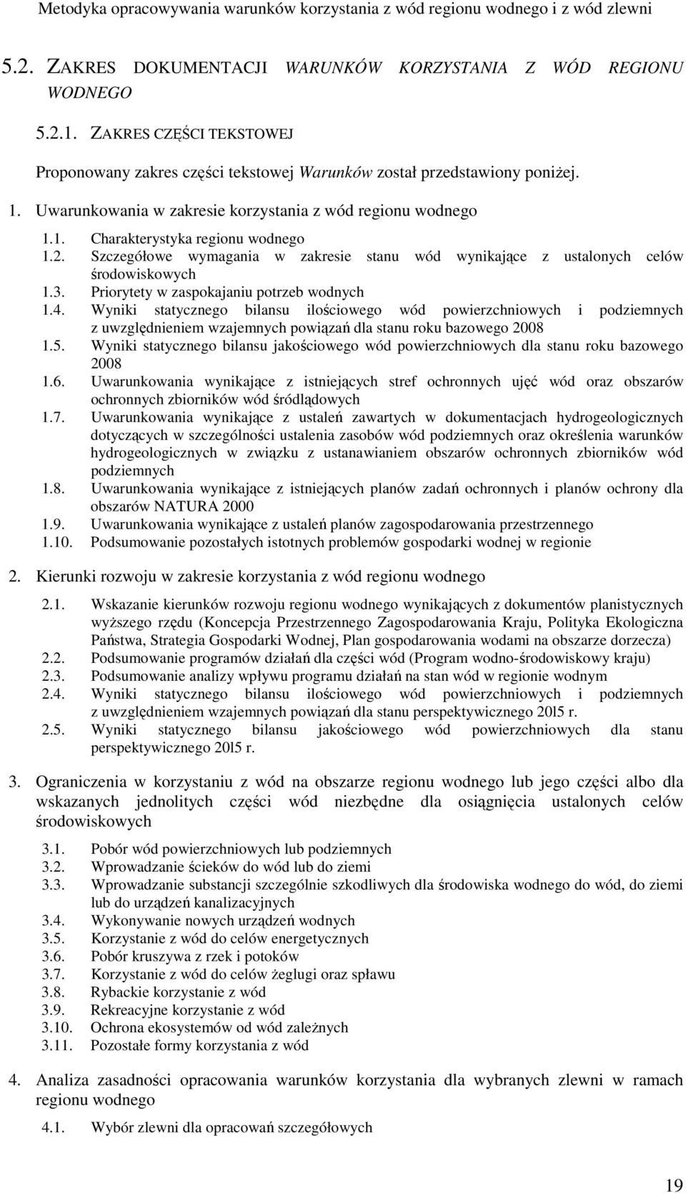 Priorytety w zaspokajaniu potrzeb wodnych 1.4. Wyniki statycznego bilansu ilościowego wód powierzchniowych i podziemnych z uwzględnieniem wzajemnych powiązań dla stanu roku bazowego 2008 1.5.