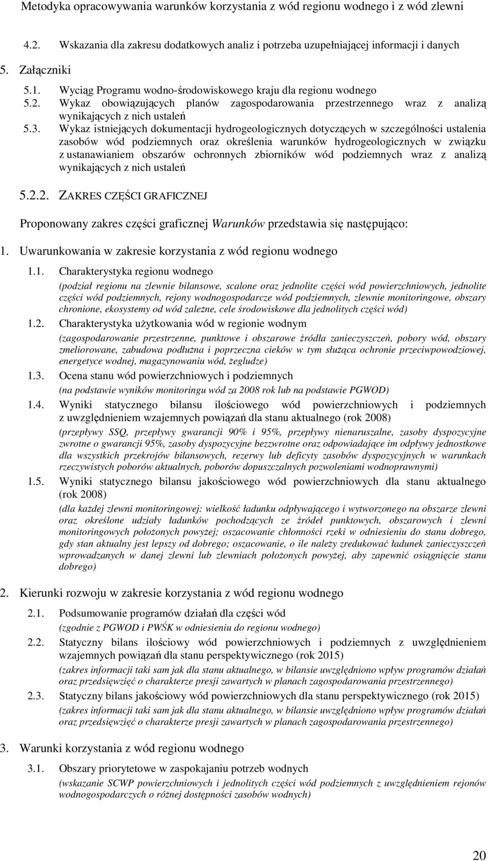 ochronnych zbiorników wód podziemnych wraz z analizą wynikających z nich ustaleń 5.2.2. ZAKRES CZĘŚCI GRAFICZNEJ Proponowany zakres części graficznej Warunków przedstawia się następująco: 1.