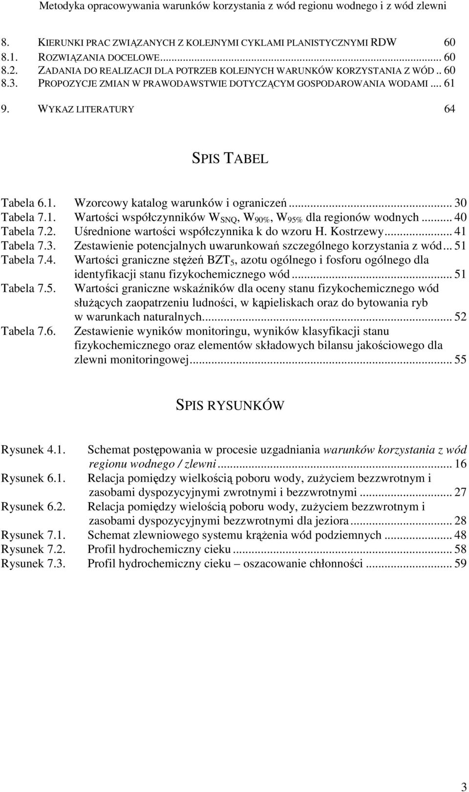 .. 40 Tabela 7.2. Uśrednione wartości współczynnika k do wzoru H. Kostrzewy... 41 Tabela 7.3. Zestawienie potencjalnych uwarunkowań szczególnego korzystania z wód... 51 Tabela 7.4. Wartości graniczne stęŝeń BZT 5, azotu ogólnego i fosforu ogólnego dla identyfikacji stanu fizykochemicznego wód.