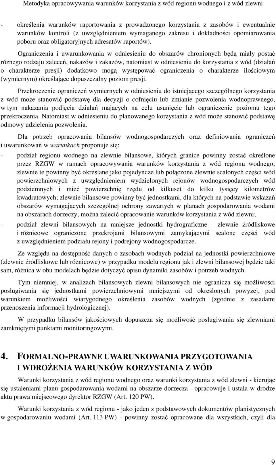 Ograniczenia i uwarunkowania w odniesieniu do obszarów chronionych będą miały postać róŝnego rodzaju zaleceń, nakazów i zakazów, natomiast w odniesieniu do korzystania z wód (działań o charakterze