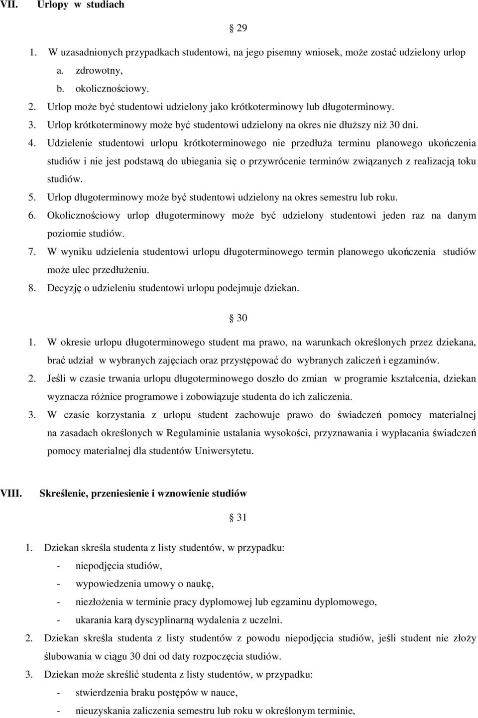 Udzielenie studentowi urlopu krótkoterminowego nie przedłuża terminu planowego ukończenia studiów i nie jest podstawą do ubiegania się o przywrócenie terminów związanych z realizacją toku studiów. 5.