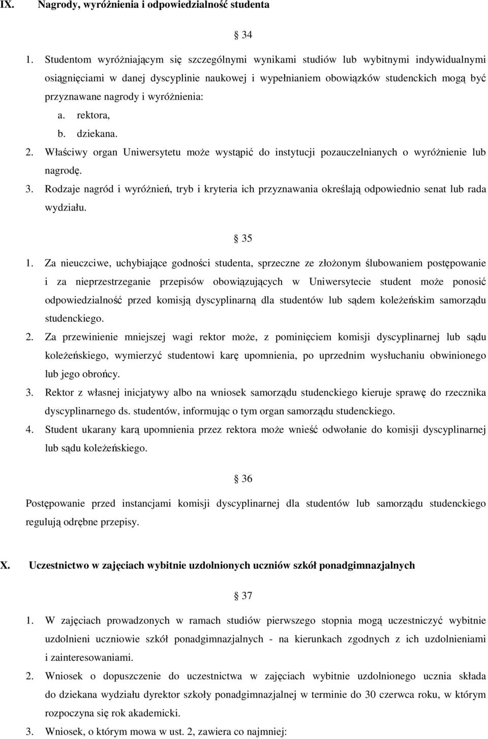 wyróżnienia: a. rektora, b. dziekana. 2. Właściwy organ Uniwersytetu może wystąpić do instytucji pozauczelnianych o wyróżnienie lub nagrodę. 3.