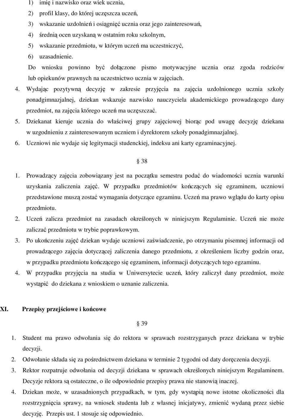 Do wniosku powinno być dołączone pismo motywacyjne ucznia oraz zgoda rodziców lub opiekunów prawnych na uczestnictwo ucznia w zajęciach. 4.